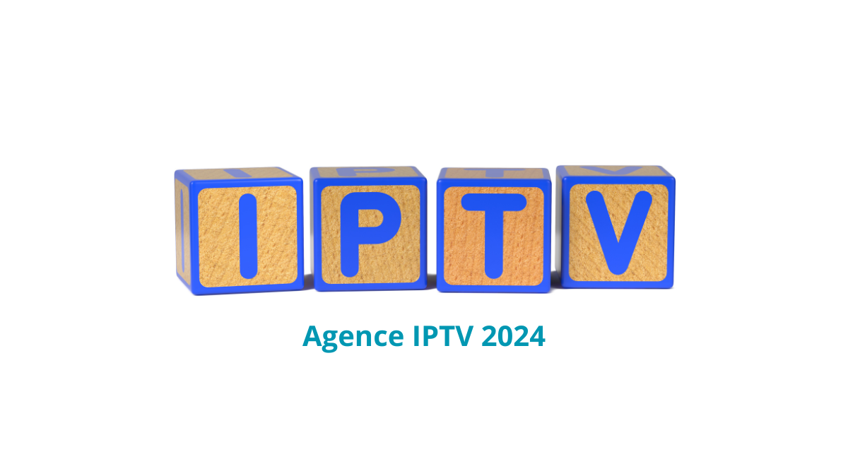 Agence IPTV 2024  Innovante et Indispensable