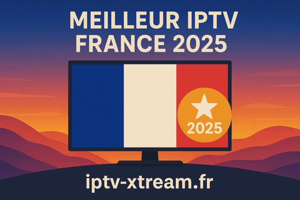 Meilleur IPTV France 2025